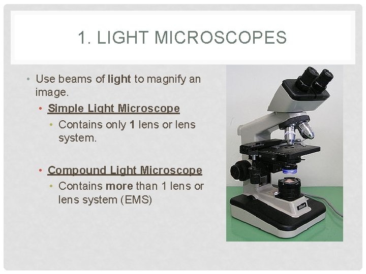 1. LIGHT MICROSCOPES • Use beams of light to magnify an image. • Simple