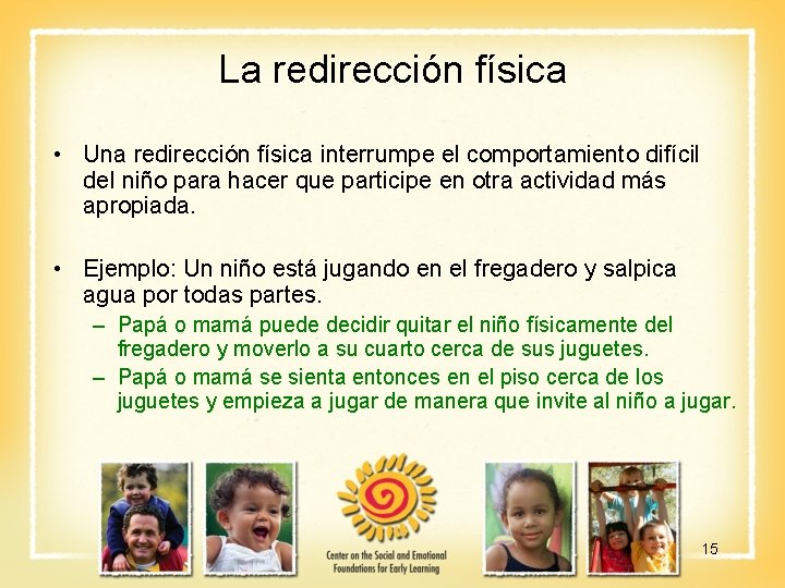 La redirección física • Una redirección física interrumpe el comportamiento difícil del niño para