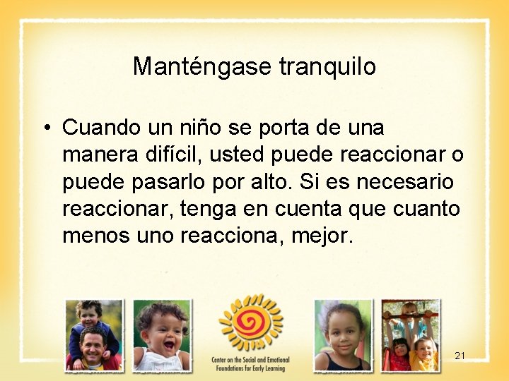 Manténgase tranquilo • Cuando un niño se porta de una manera difícil, usted puede