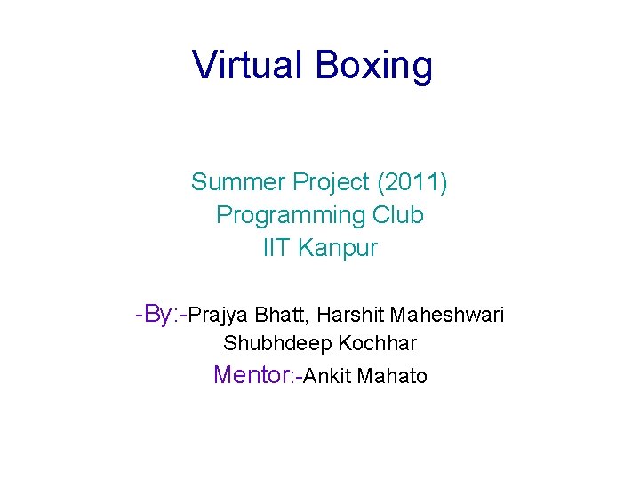 Virtual Boxing Summer Project (2011) Programming Club IIT Kanpur -By: -Prajya Bhatt, Harshit Maheshwari