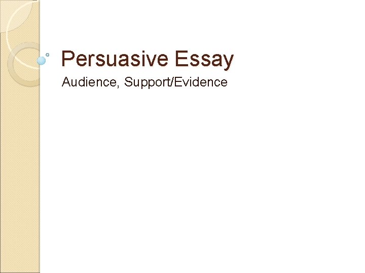 Persuasive Essay Audience, Support/Evidence 