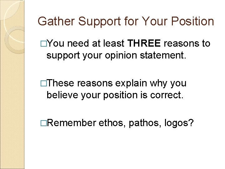 Gather Support for Your Position �You need at least THREE reasons to support your