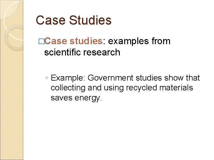 Case Studies �Case studies: examples from scientific research ◦ Example: Government studies show that