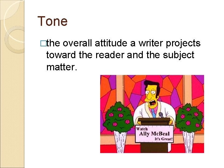 Tone �the overall attitude a writer projects toward the reader and the subject matter.