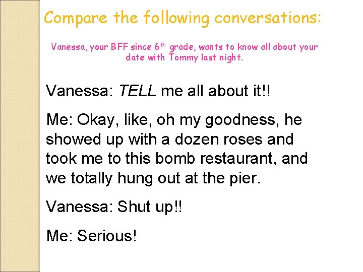 Compare the following conversations: Vanessa, your BFF since 6 th grade, wants to know