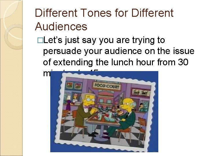 Different Tones for Different Audiences �Let’s just say you are trying to persuade your