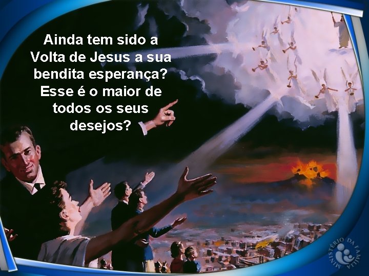 Ainda tem sido a Volta de Jesus a sua bendita esperança? Esse é o