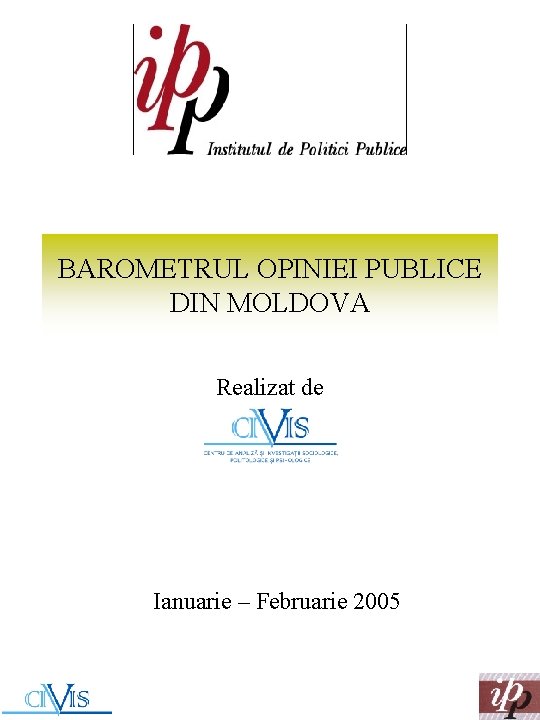 BAROMETRUL OPINIEI PUBLICE DIN MOLDOVA Realizat de Ianuarie – Februarie 2005 