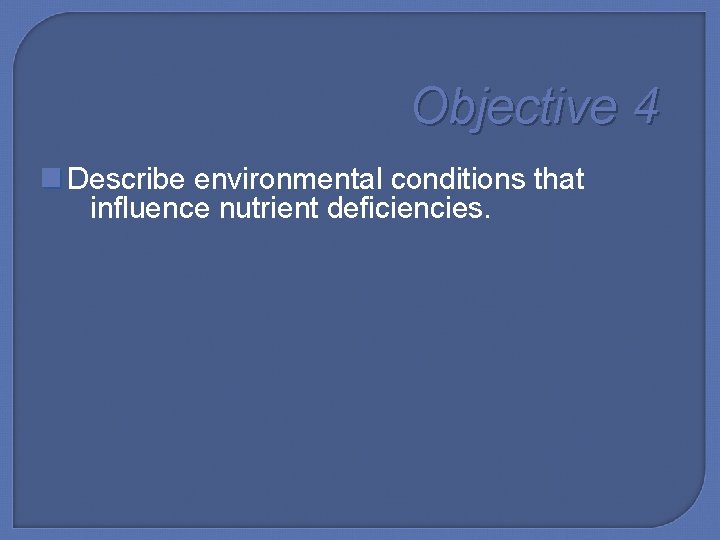 Objective 4 Describe environmental conditions that influence nutrient deficiencies. 