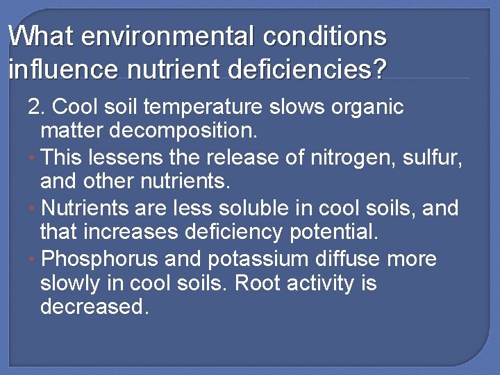 What environmental conditions influence nutrient deficiencies? 2. Cool soil temperature slows organic matter decomposition.