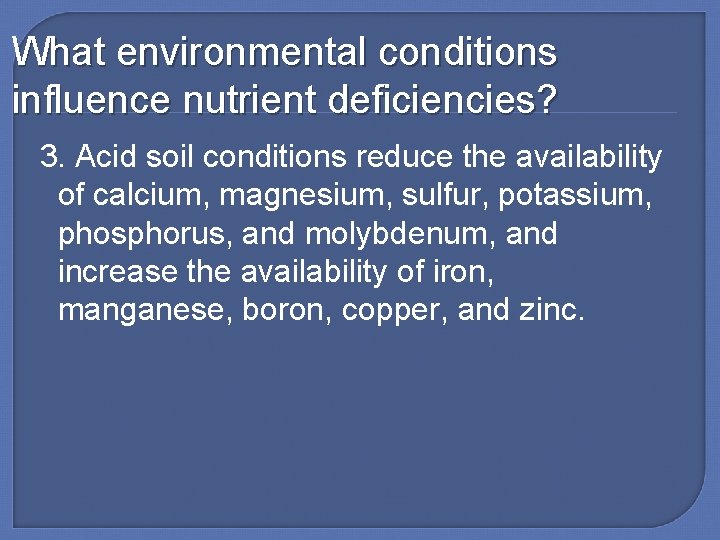 What environmental conditions influence nutrient deficiencies? 3. Acid soil conditions reduce the availability of