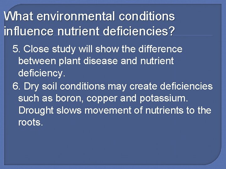 What environmental conditions influence nutrient deficiencies? 5. Close study will show the difference between