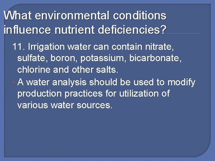 What environmental conditions influence nutrient deficiencies? 11. Irrigation water can contain nitrate, sulfate, boron,