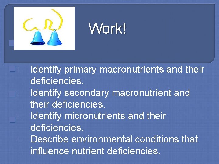 Work! 1. 2. 3. 4. Identify primary macronutrients and their deficiencies. Identify secondary macronutrient