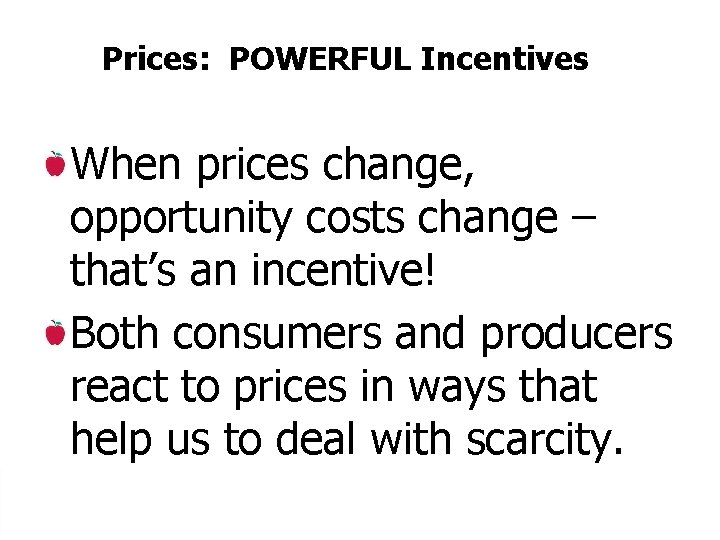 Prices: POWERFUL Incentives When prices change, opportunity costs change – that’s an incentive! Both