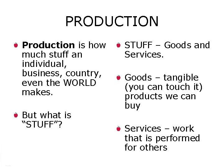 PRODUCTION Production is how much stuff an individual, business, country, even the WORLD makes.
