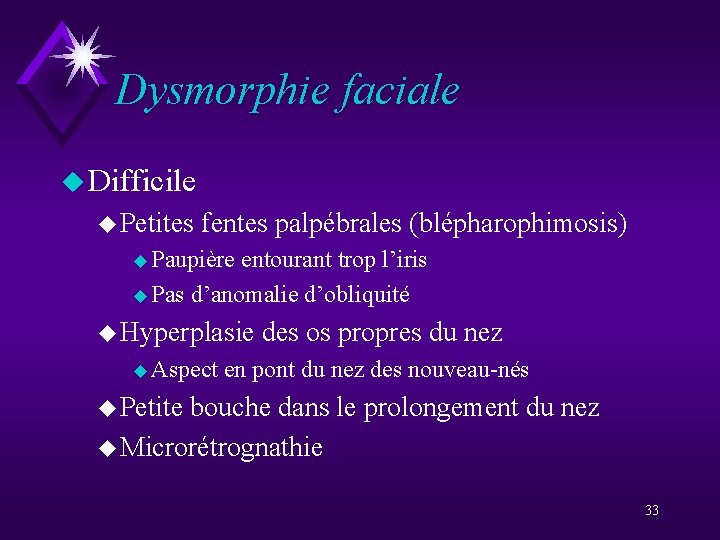 Dysmorphie faciale u Difficile u Petites fentes palpébrales (blépharophimosis) u Paupière entourant trop l’iris