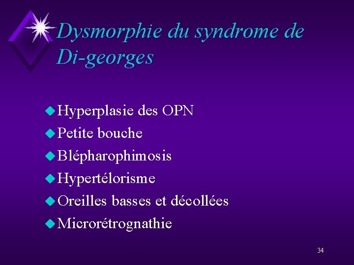 Dysmorphie du syndrome de Di-georges u Hyperplasie des OPN u Petite bouche u Blépharophimosis