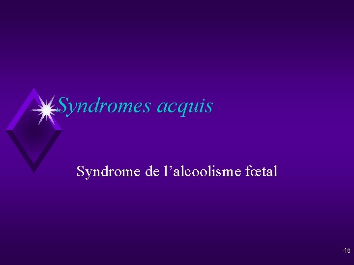 Syndromes acquis Syndrome de l’alcoolisme fœtal 46 