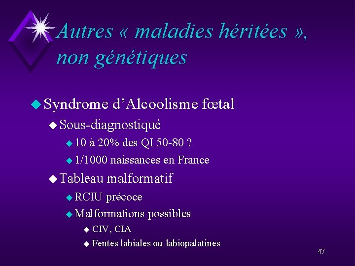 Autres « maladies héritées » , non génétiques u Syndrome d’Alcoolisme fœtal u Sous-diagnostiqué