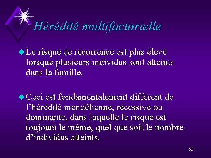 Hérédité multifactorielle u Le risque de récurrence est plus élevé lorsque plusieurs individus sont