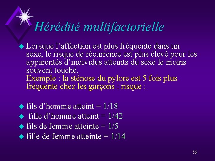 Hérédité multifactorielle u Lorsque l’affection est plus fréquente dans un sexe, le risque de