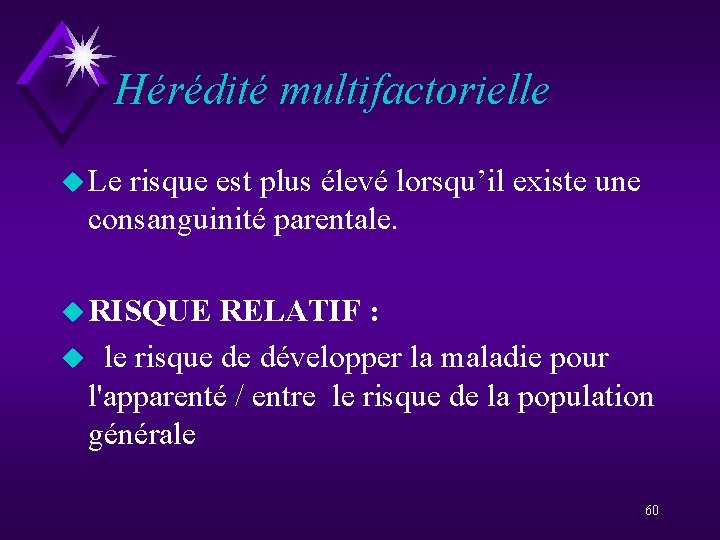 Hérédité multifactorielle u Le risque est plus élevé lorsqu’il existe une consanguinité parentale. u