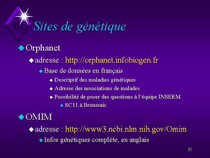 Sites de génétique u Orphanet u adresse u Base : http: //orphanet. infobiogen. fr
