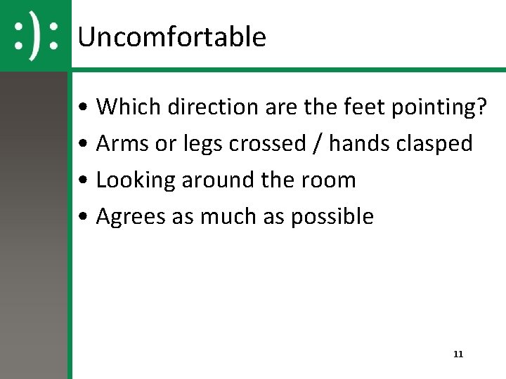 Uncomfortable • Which direction are the feet pointing? • Arms or legs crossed /