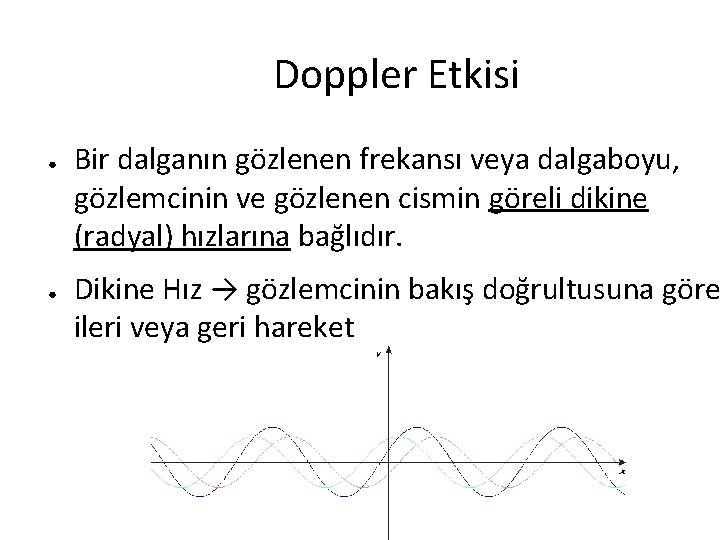 Doppler Etkisi ● ● Bir dalganın gözlenen frekansı veya dalgaboyu, gözlemcinin ve gözlenen cismin