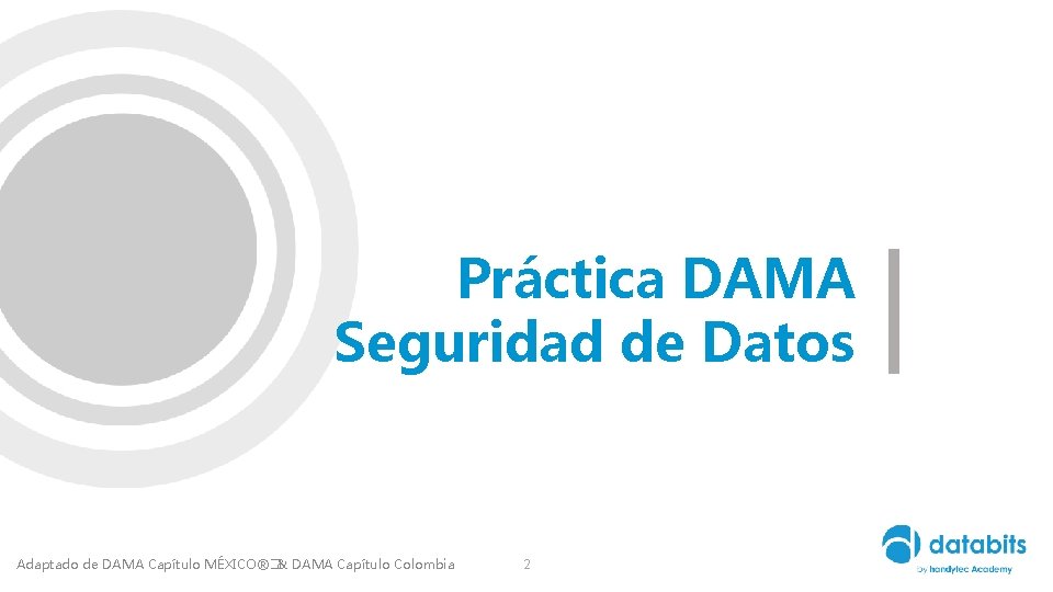 Práctica DAMA Seguridad de Datos Adaptado de DAMA Capítulo MÉXICO®�& DAMA Capítulo Colombia 2