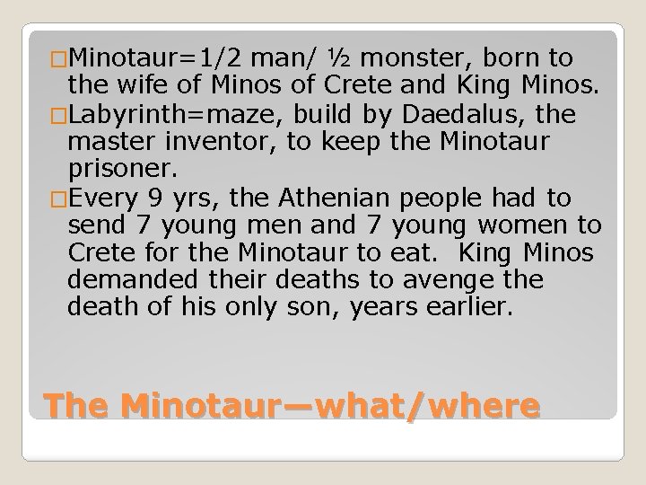 �Minotaur=1/2 man/ ½ monster, born to the wife of Minos of Crete and King