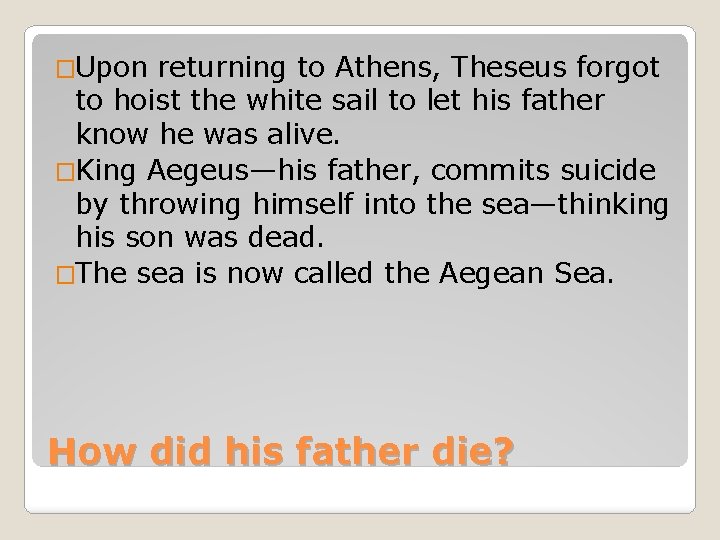 �Upon returning to Athens, Theseus forgot to hoist the white sail to let his
