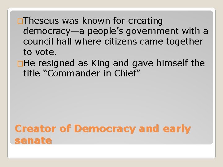 �Theseus was known for creating democracy—a people’s government with a council hall where citizens