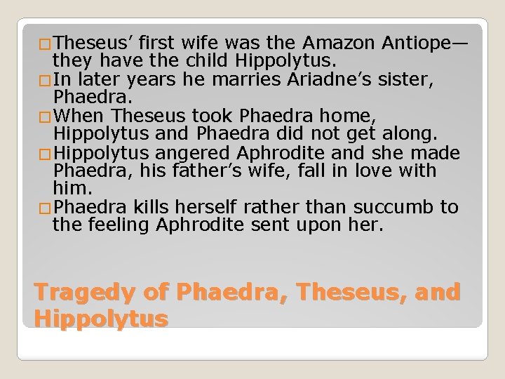 �Theseus’ first wife was the Amazon Antiope— they have the child Hippolytus. �In later
