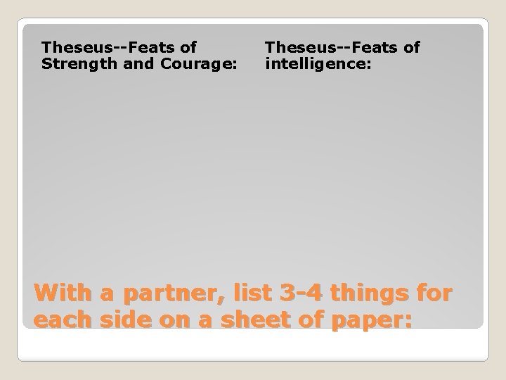 Theseus--Feats of Strength and Courage: Theseus--Feats of intelligence: With a partner, list 3 -4