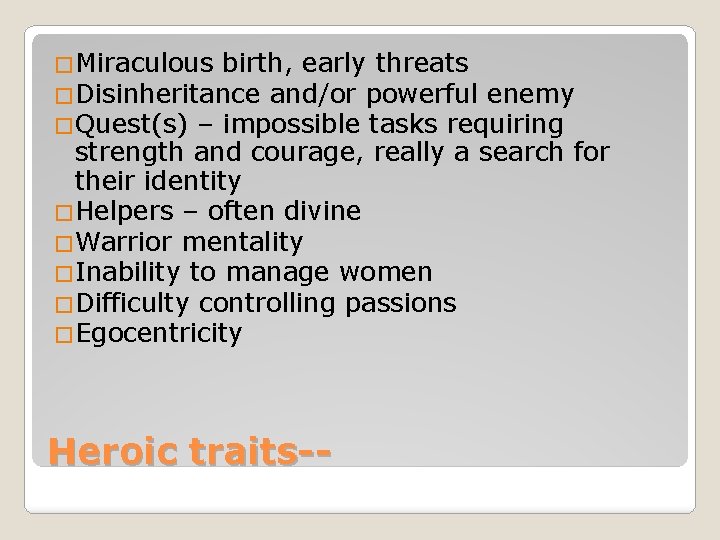 �Miraculous birth, early threats �Disinheritance and/or powerful enemy �Quest(s) – impossible tasks requiring strength