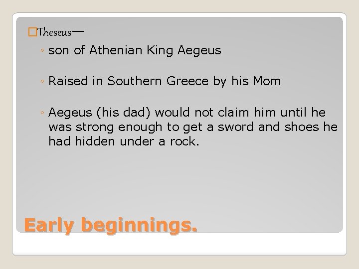 �Theseus— ◦ son of Athenian King Aegeus ◦ Raised in Southern Greece by his