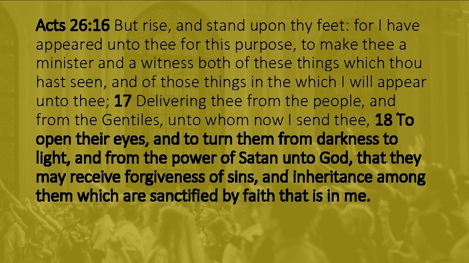 Acts 26: 16 But rise, and stand upon thy feet: for I have appeared Acts 26: 16 But rise, and stand upon thy feet: for I have appeared