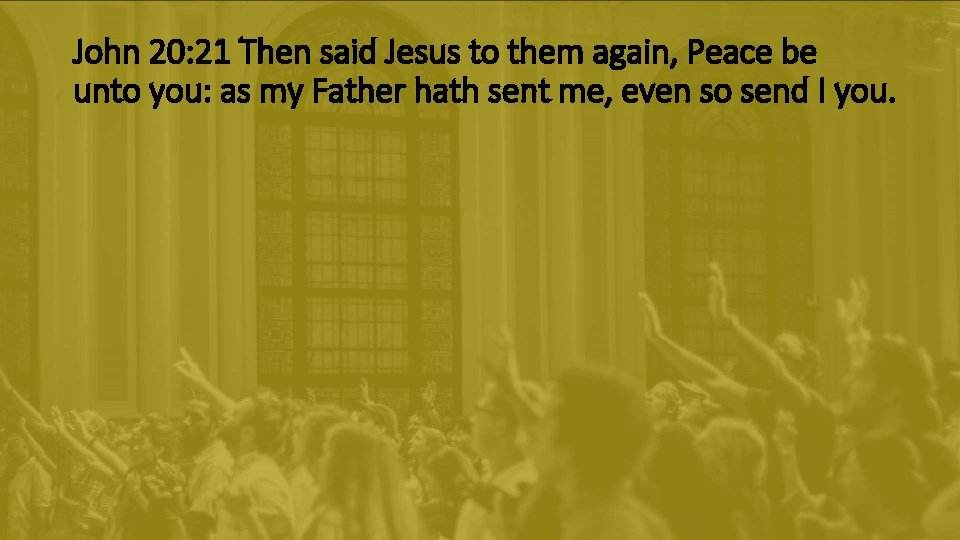 John 20: 21 Then said Jesus to them again, Peace be unto you: as John 20: 21 Then said Jesus to them again, Peace be unto you: as