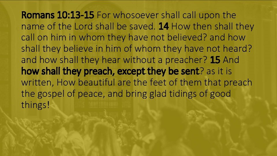 Romans 10: 13 -15 For whosoever shall call upon the name of the Lord Romans 10: 13 -15 For whosoever shall call upon the name of the Lord