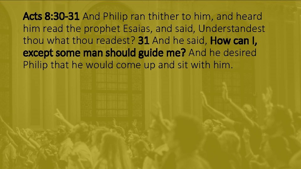 Acts 8: 30 -31 And Philip ran thither to him, and heard him read Acts 8: 30 -31 And Philip ran thither to him, and heard him read