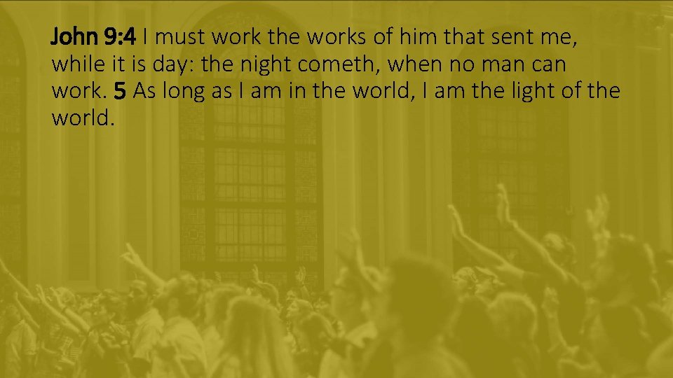 John 9: 4 I must work the works of him that sent me, while John 9: 4 I must work the works of him that sent me, while