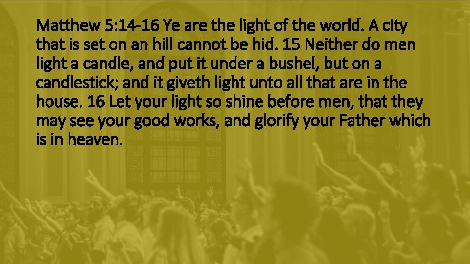 Matthew 5: 14 -16 Ye are the light of the world. A city that Matthew 5: 14 -16 Ye are the light of the world. A city that