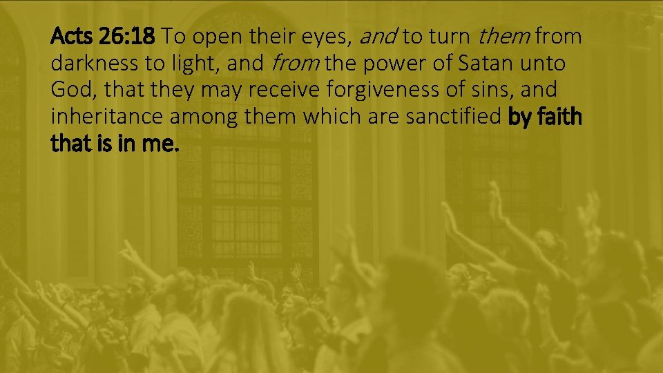 Acts 26: 18 To open their eyes, and to turn them from darkness to Acts 26: 18 To open their eyes, and to turn them from darkness to