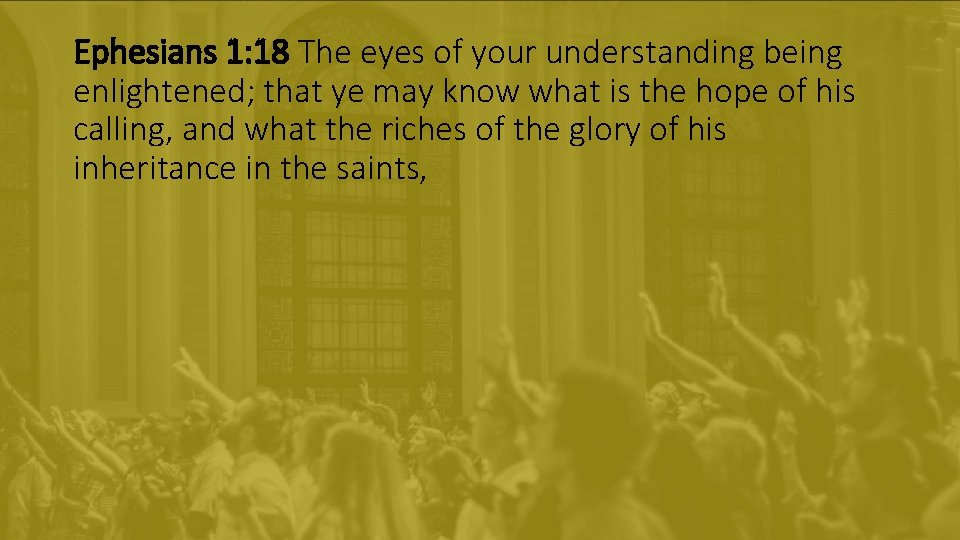 Ephesians 1: 18 The eyes of your understanding being enlightened; that ye may know Ephesians 1: 18 The eyes of your understanding being enlightened; that ye may know