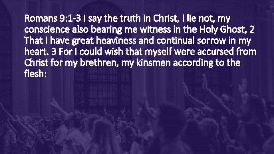 Romans 9: 1 -3 I say the truth in Christ, I lie not, my Romans 9: 1 -3 I say the truth in Christ, I lie not, my