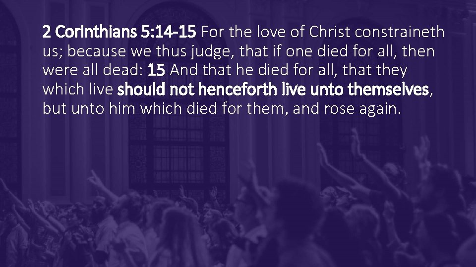 2 Corinthians 5: 14 -15 For the love of Christ constraineth us; because we 2 Corinthians 5: 14 -15 For the love of Christ constraineth us; because we