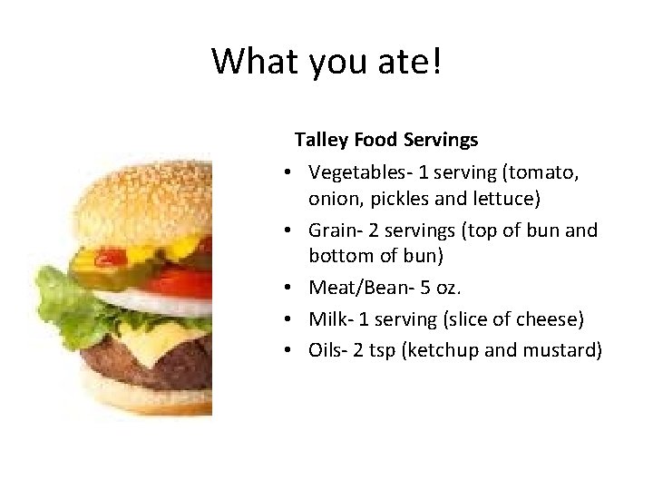 What you ate! Talley Food Servings • Vegetables- 1 serving (tomato, onion, pickles and