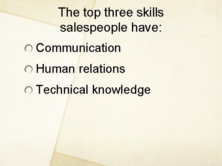 The top three skills salespeople have: Communication Human relations Technical knowledge 